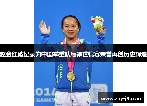 赵金红破纪录为中国举重队赢得世锦赛荣誉再创历史辉煌 赵金红破纪录为中国举重队赢得世锦赛荣誉再创历史辉煌