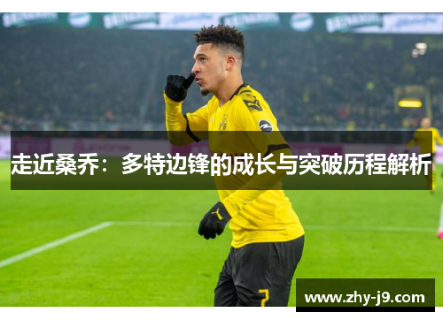 走近桑乔:多特边锋的成长与突破历程解析 走近桑乔:多特边锋的成长与突破历程解析