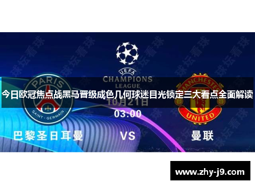 今日欧冠焦点战黑马晋级成色几何球迷目光锁定三大看点全面解读 今日欧冠焦点战黑马晋级成色几何球迷目光锁定三大看点全面解读