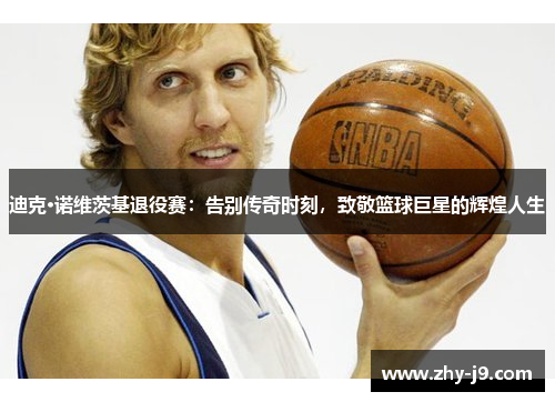 迪克·诺维茨基退役赛：告别传奇时刻，致敬篮球巨星的辉煌人生