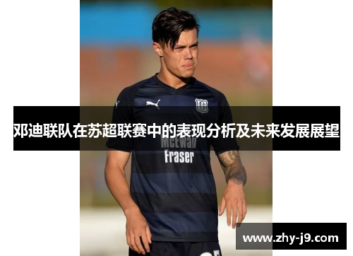 邓迪联队在苏超联赛中的表现分析及未来发展展望