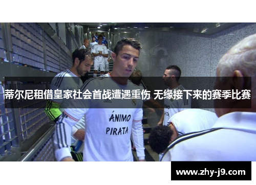 蒂尔尼租借皇家社会首战遭遇重伤 无缘接下来的赛季比赛