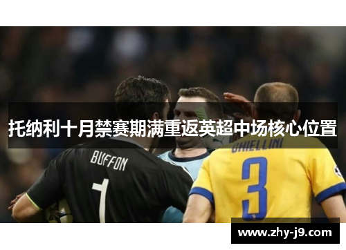 托纳利十月禁赛期满重返英超中场核心位置