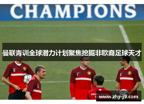 曼联青训全球潜力计划聚焦挖掘非欧裔足球天才