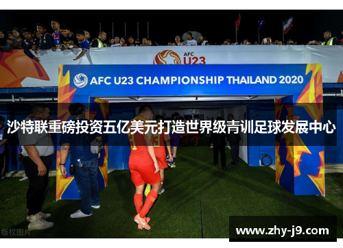 沙特联重磅投资五亿美元打造世界级青训足球发展中心 沙特联重磅投资五亿美元打造世界级青训足球发展中心