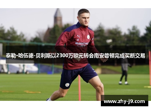 泰勒·哈伍德-贝利斯以2300万欧元转会南安普顿完成买断交易 泰勒·哈伍德-贝利斯以2300万欧元转会南安普顿完成买断交易