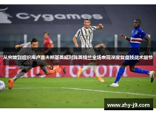 从突破到组织库卢塞夫斯基英超对阵英格兰全场表现深度复盘技战术细节 从突破到组织库卢塞夫斯基英超对阵英格兰全场表现深度复盘技战术细节